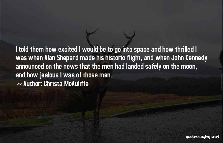 Christa McAuliffe Quotes: I Told Them How Excited I Would Be To Go Into Space And How Thrilled I Was When Alan Shepard