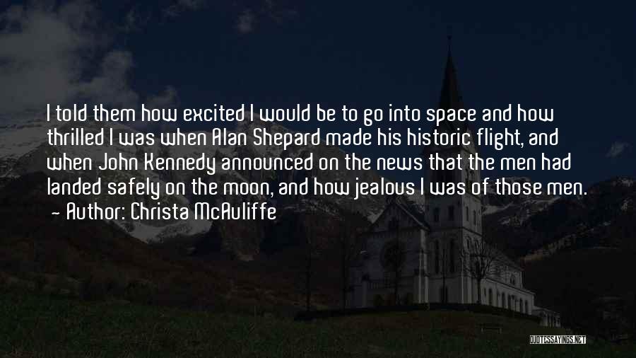Christa McAuliffe Quotes: I Told Them How Excited I Would Be To Go Into Space And How Thrilled I Was When Alan Shepard
