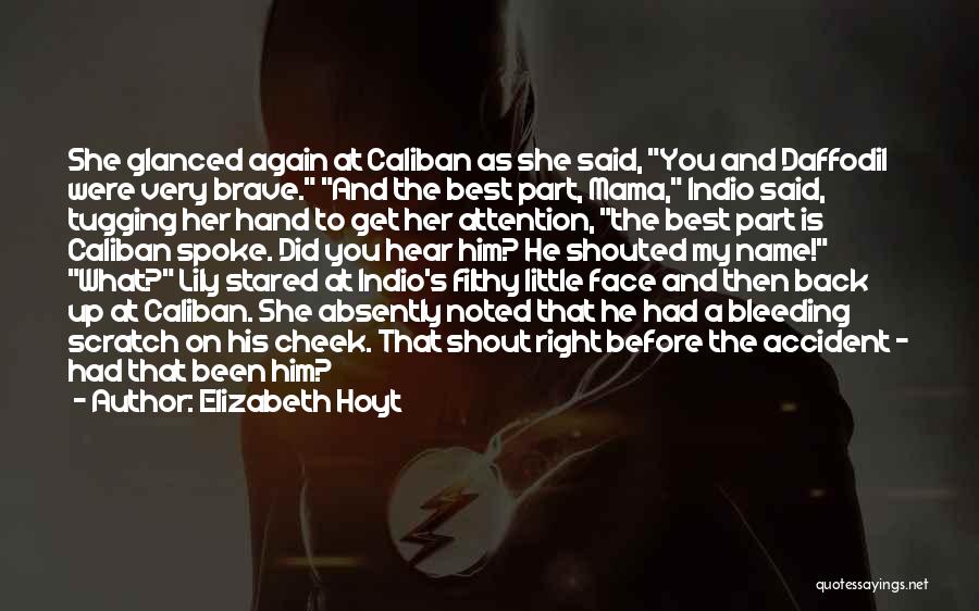 Elizabeth Hoyt Quotes: She Glanced Again At Caliban As She Said, You And Daffodil Were Very Brave. And The Best Part, Mama, Indio