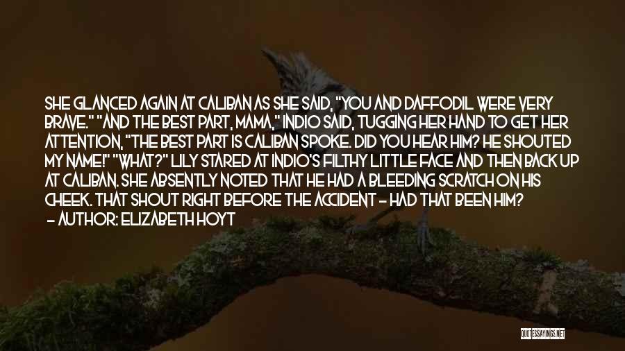 Elizabeth Hoyt Quotes: She Glanced Again At Caliban As She Said, You And Daffodil Were Very Brave. And The Best Part, Mama, Indio