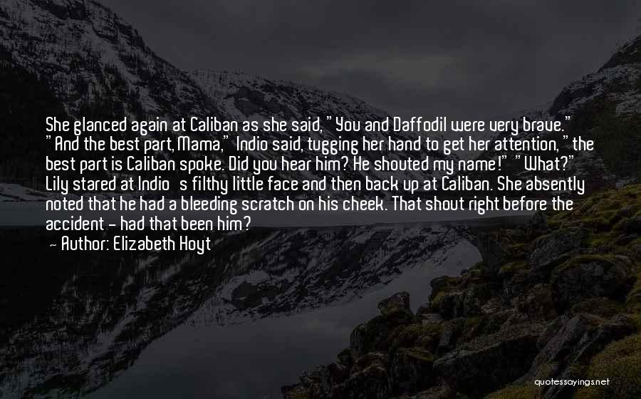 Elizabeth Hoyt Quotes: She Glanced Again At Caliban As She Said, You And Daffodil Were Very Brave. And The Best Part, Mama, Indio