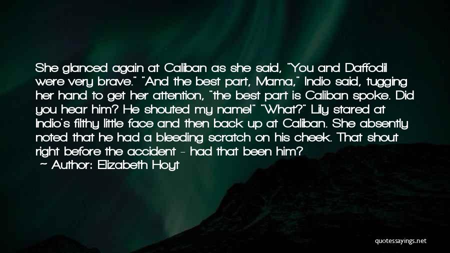 Elizabeth Hoyt Quotes: She Glanced Again At Caliban As She Said, You And Daffodil Were Very Brave. And The Best Part, Mama, Indio