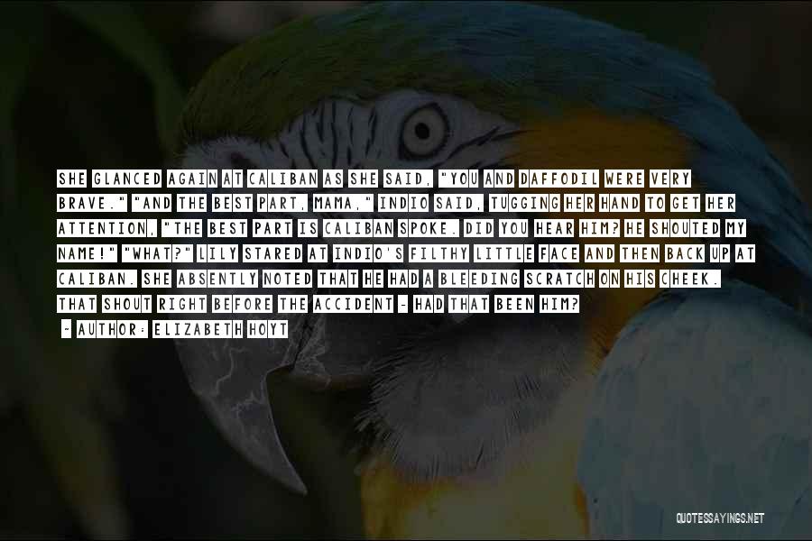 Elizabeth Hoyt Quotes: She Glanced Again At Caliban As She Said, You And Daffodil Were Very Brave. And The Best Part, Mama, Indio