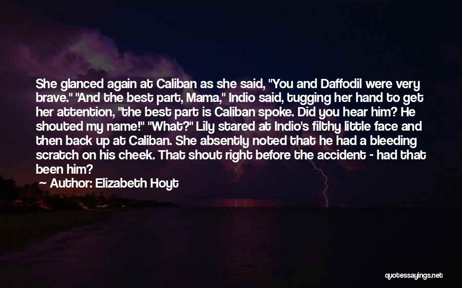 Elizabeth Hoyt Quotes: She Glanced Again At Caliban As She Said, You And Daffodil Were Very Brave. And The Best Part, Mama, Indio