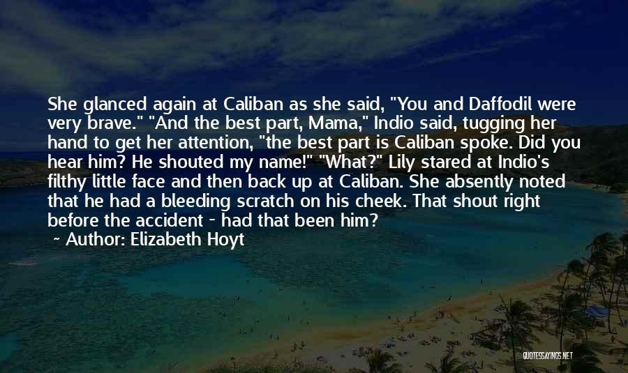 Elizabeth Hoyt Quotes: She Glanced Again At Caliban As She Said, You And Daffodil Were Very Brave. And The Best Part, Mama, Indio