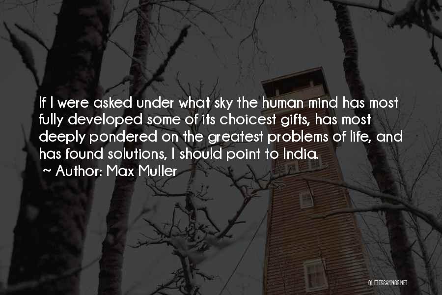 Max Muller Quotes: If I Were Asked Under What Sky The Human Mind Has Most Fully Developed Some Of Its Choicest Gifts, Has