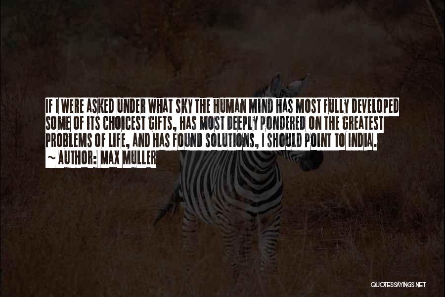 Max Muller Quotes: If I Were Asked Under What Sky The Human Mind Has Most Fully Developed Some Of Its Choicest Gifts, Has