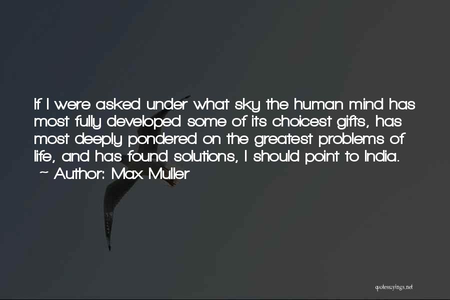 Max Muller Quotes: If I Were Asked Under What Sky The Human Mind Has Most Fully Developed Some Of Its Choicest Gifts, Has