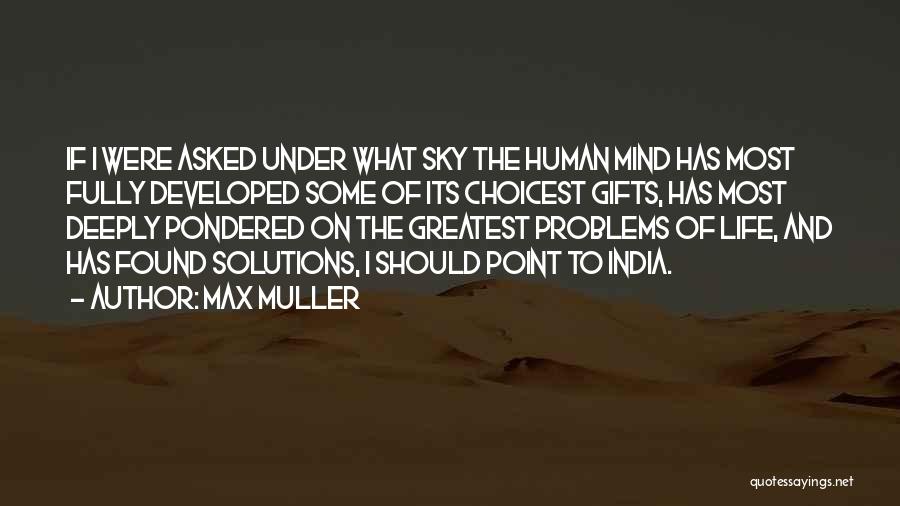 Max Muller Quotes: If I Were Asked Under What Sky The Human Mind Has Most Fully Developed Some Of Its Choicest Gifts, Has