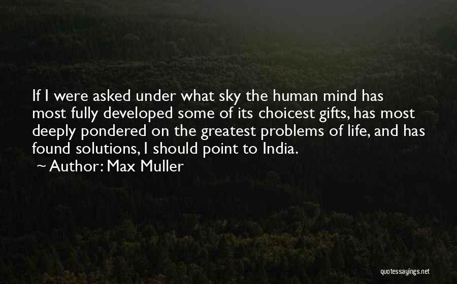 Max Muller Quotes: If I Were Asked Under What Sky The Human Mind Has Most Fully Developed Some Of Its Choicest Gifts, Has