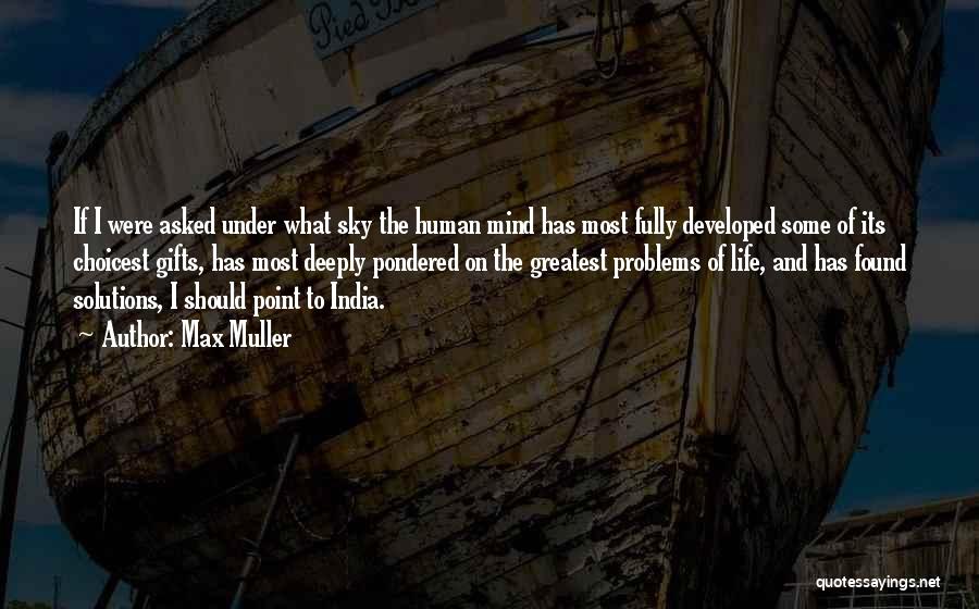 Max Muller Quotes: If I Were Asked Under What Sky The Human Mind Has Most Fully Developed Some Of Its Choicest Gifts, Has