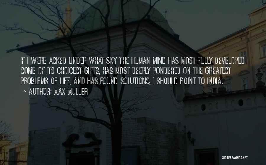 Max Muller Quotes: If I Were Asked Under What Sky The Human Mind Has Most Fully Developed Some Of Its Choicest Gifts, Has