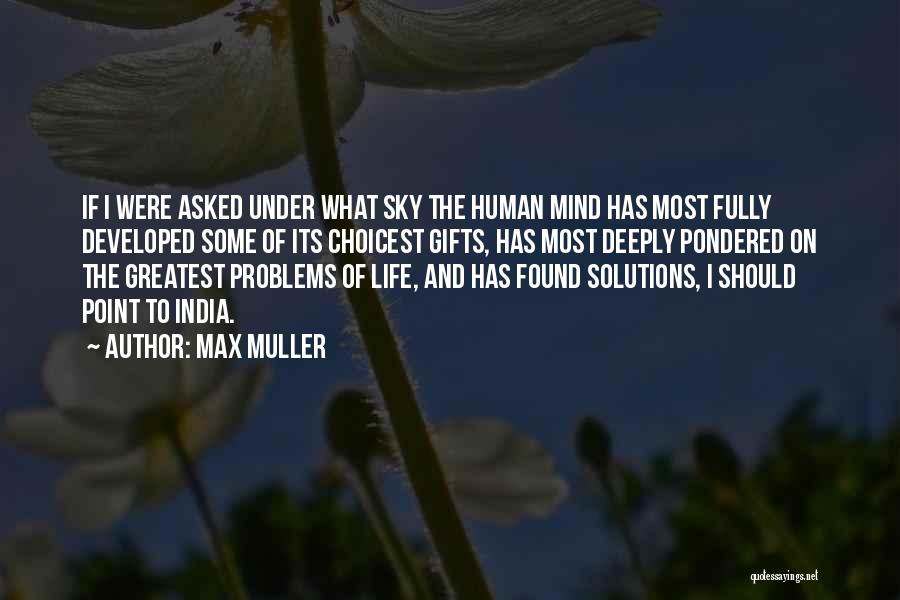 Max Muller Quotes: If I Were Asked Under What Sky The Human Mind Has Most Fully Developed Some Of Its Choicest Gifts, Has
