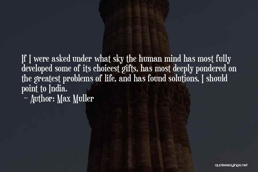 Max Muller Quotes: If I Were Asked Under What Sky The Human Mind Has Most Fully Developed Some Of Its Choicest Gifts, Has