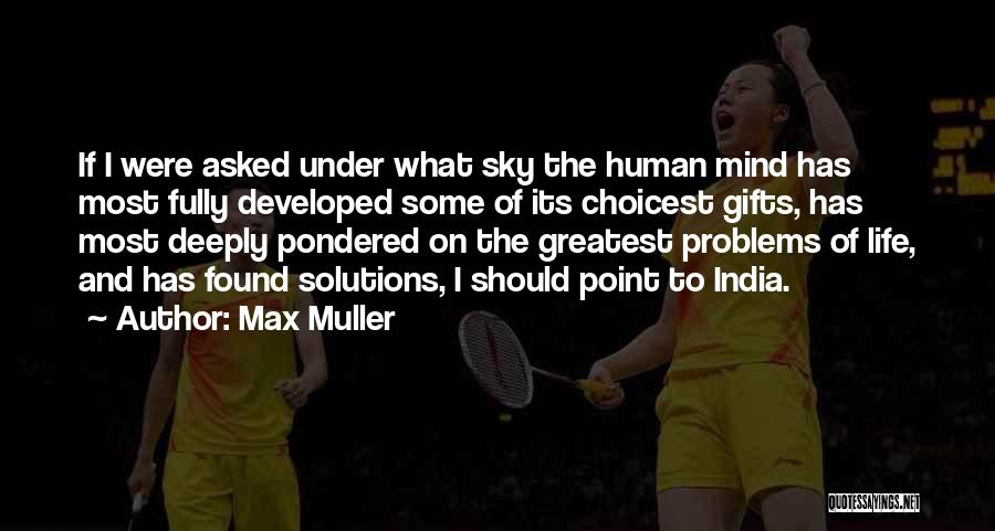 Max Muller Quotes: If I Were Asked Under What Sky The Human Mind Has Most Fully Developed Some Of Its Choicest Gifts, Has