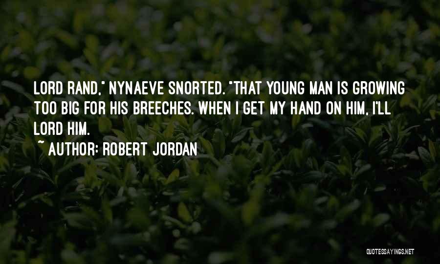 Robert Jordan Quotes: Lord Rand, Nynaeve Snorted. That Young Man Is Growing Too Big For His Breeches. When I Get My Hand On