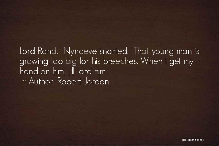 Robert Jordan Quotes: Lord Rand, Nynaeve Snorted. That Young Man Is Growing Too Big For His Breeches. When I Get My Hand On