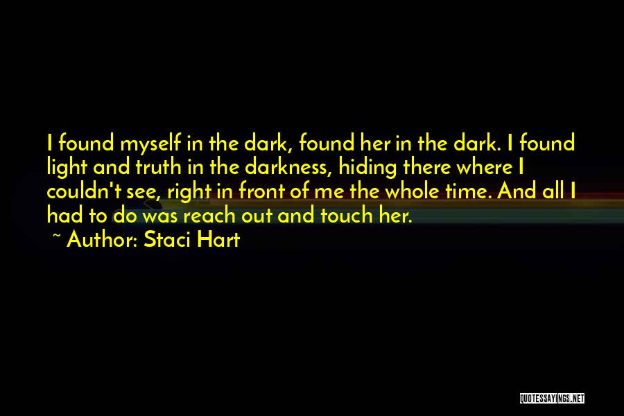 Staci Hart Quotes: I Found Myself In The Dark, Found Her In The Dark. I Found Light And Truth In The Darkness, Hiding