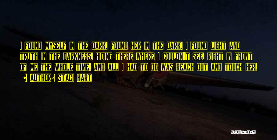 Staci Hart Quotes: I Found Myself In The Dark, Found Her In The Dark. I Found Light And Truth In The Darkness, Hiding