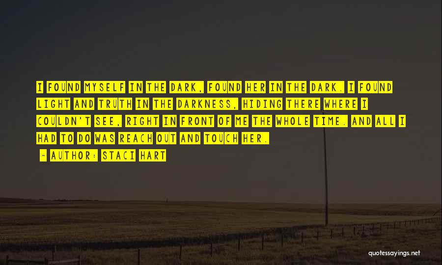 Staci Hart Quotes: I Found Myself In The Dark, Found Her In The Dark. I Found Light And Truth In The Darkness, Hiding