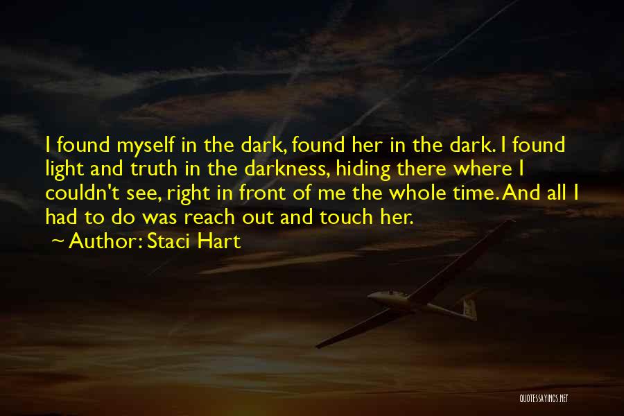 Staci Hart Quotes: I Found Myself In The Dark, Found Her In The Dark. I Found Light And Truth In The Darkness, Hiding