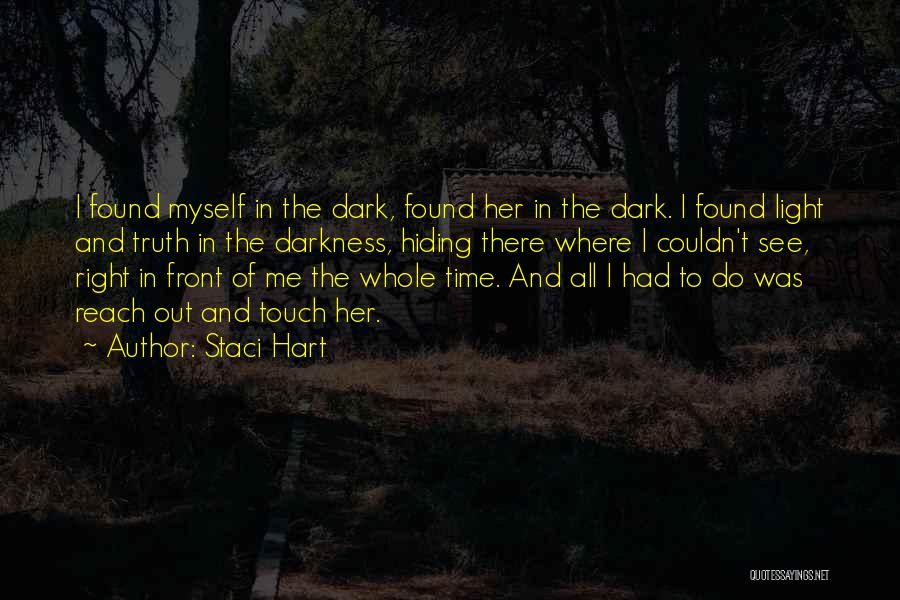 Staci Hart Quotes: I Found Myself In The Dark, Found Her In The Dark. I Found Light And Truth In The Darkness, Hiding