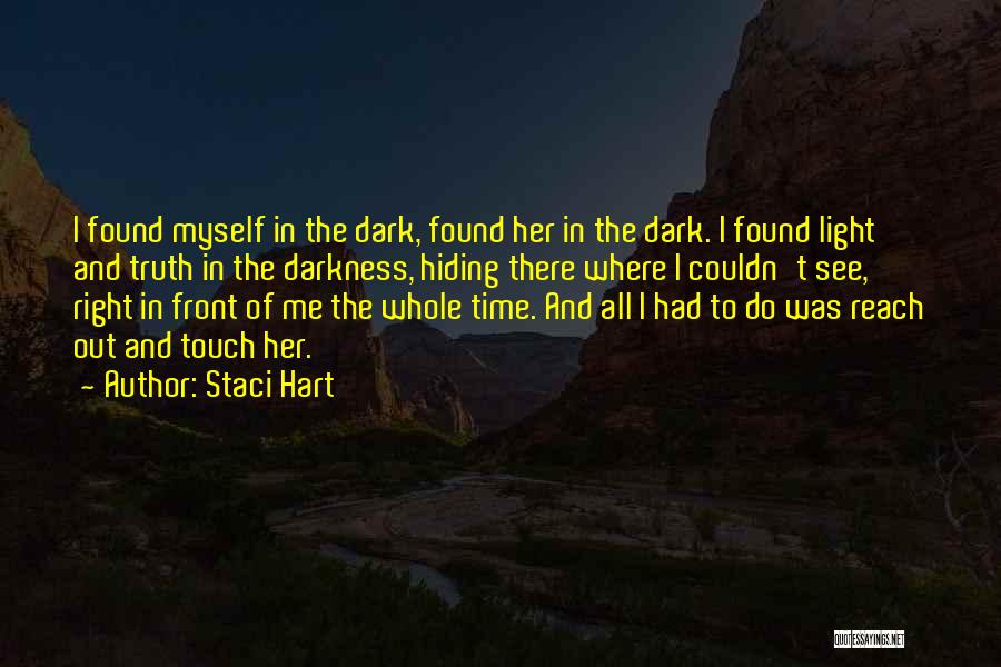 Staci Hart Quotes: I Found Myself In The Dark, Found Her In The Dark. I Found Light And Truth In The Darkness, Hiding