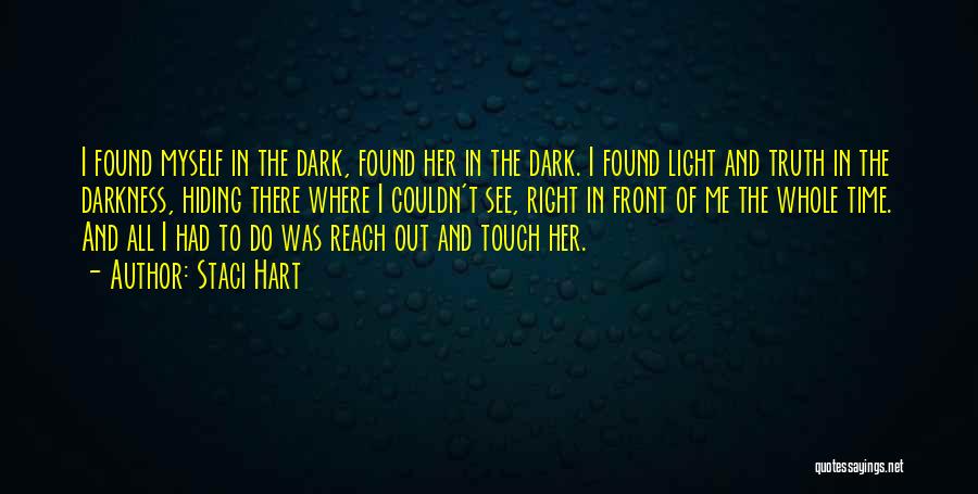 Staci Hart Quotes: I Found Myself In The Dark, Found Her In The Dark. I Found Light And Truth In The Darkness, Hiding