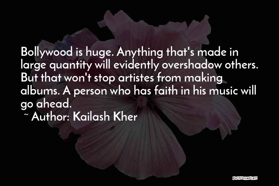 Kailash Kher Quotes: Bollywood Is Huge. Anything That's Made In Large Quantity Will Evidently Overshadow Others. But That Won't Stop Artistes From Making