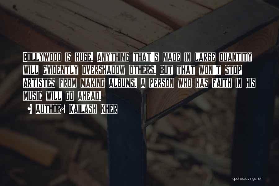 Kailash Kher Quotes: Bollywood Is Huge. Anything That's Made In Large Quantity Will Evidently Overshadow Others. But That Won't Stop Artistes From Making