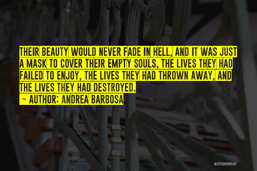 Andrea Barbosa Quotes: Their Beauty Would Never Fade In Hell, And It Was Just A Mask To Cover Their Empty Souls, The Lives
