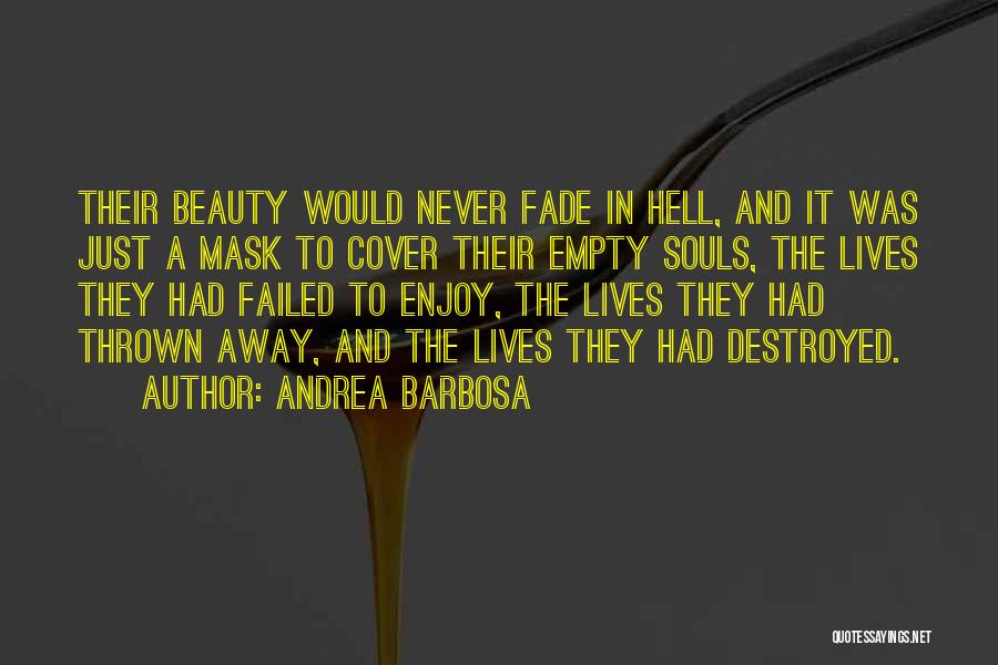 Andrea Barbosa Quotes: Their Beauty Would Never Fade In Hell, And It Was Just A Mask To Cover Their Empty Souls, The Lives