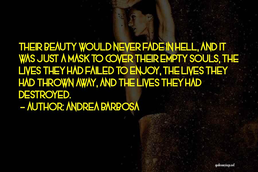 Andrea Barbosa Quotes: Their Beauty Would Never Fade In Hell, And It Was Just A Mask To Cover Their Empty Souls, The Lives