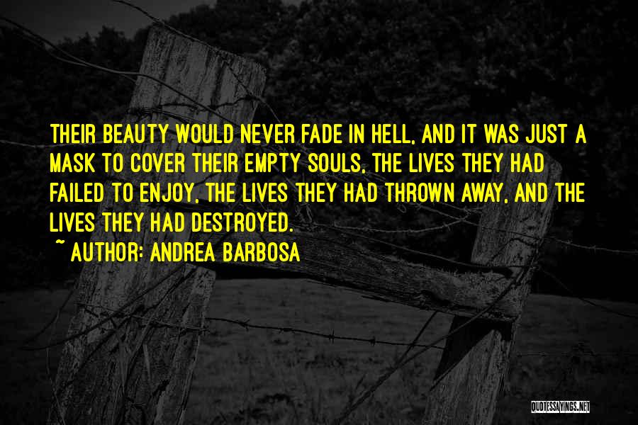 Andrea Barbosa Quotes: Their Beauty Would Never Fade In Hell, And It Was Just A Mask To Cover Their Empty Souls, The Lives