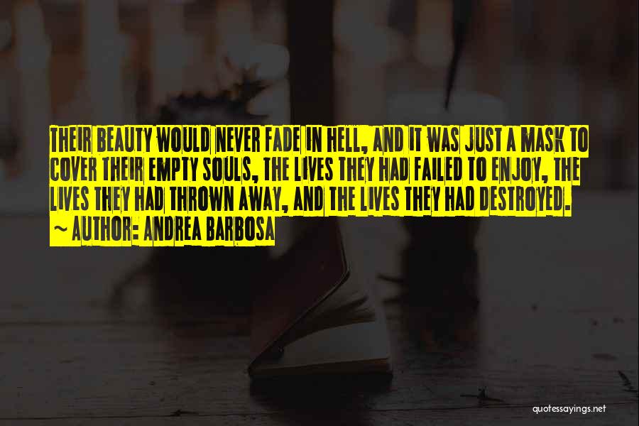 Andrea Barbosa Quotes: Their Beauty Would Never Fade In Hell, And It Was Just A Mask To Cover Their Empty Souls, The Lives