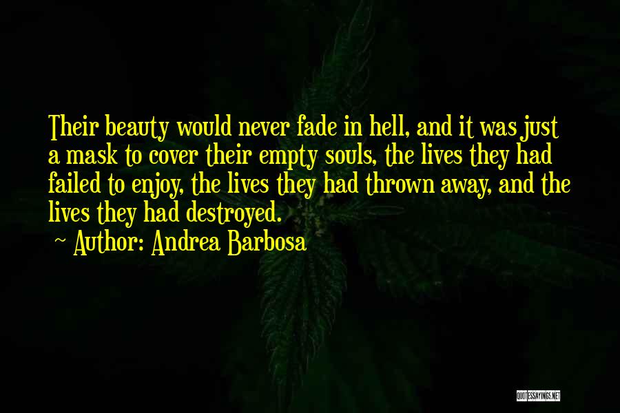 Andrea Barbosa Quotes: Their Beauty Would Never Fade In Hell, And It Was Just A Mask To Cover Their Empty Souls, The Lives