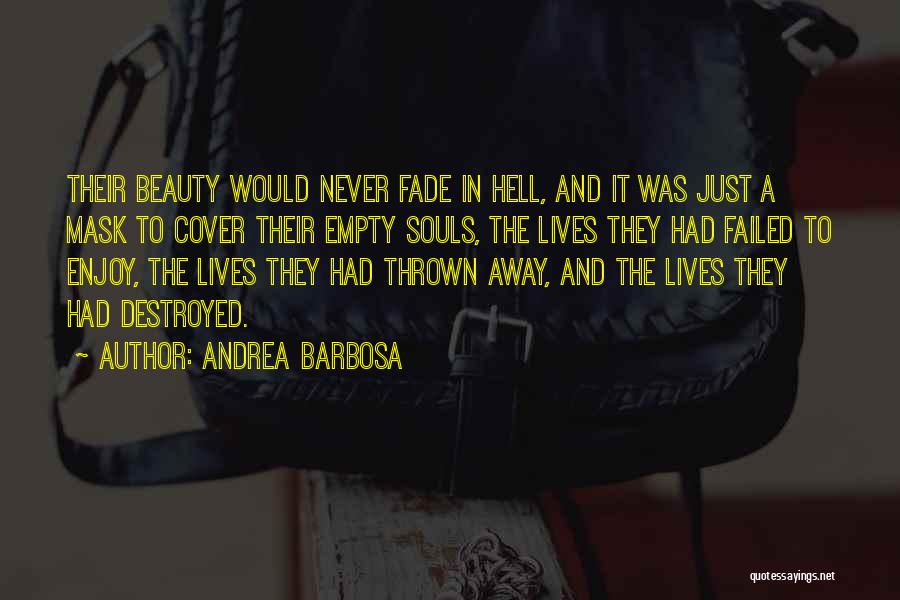 Andrea Barbosa Quotes: Their Beauty Would Never Fade In Hell, And It Was Just A Mask To Cover Their Empty Souls, The Lives
