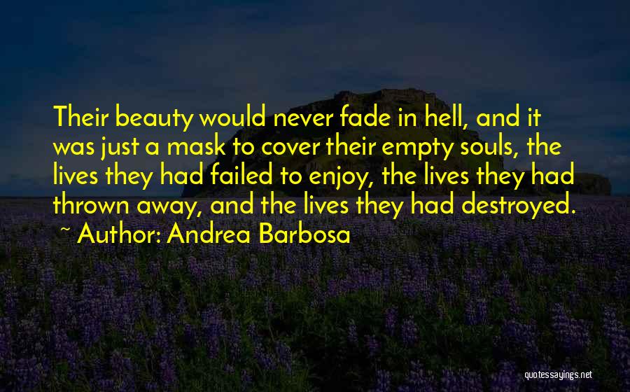 Andrea Barbosa Quotes: Their Beauty Would Never Fade In Hell, And It Was Just A Mask To Cover Their Empty Souls, The Lives