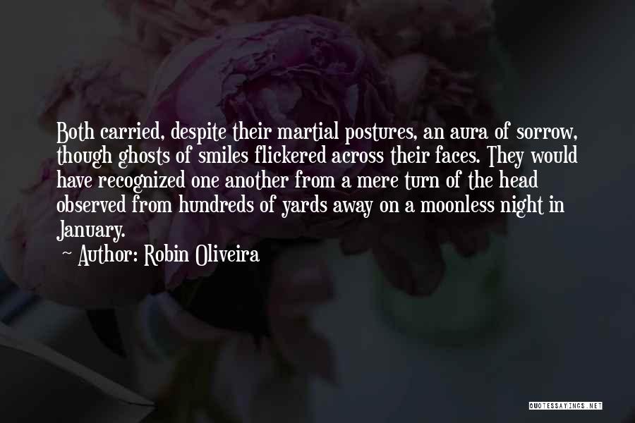 Robin Oliveira Quotes: Both Carried, Despite Their Martial Postures, An Aura Of Sorrow, Though Ghosts Of Smiles Flickered Across Their Faces. They Would