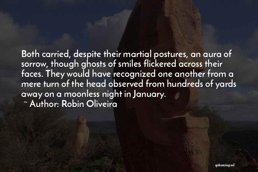 Robin Oliveira Quotes: Both Carried, Despite Their Martial Postures, An Aura Of Sorrow, Though Ghosts Of Smiles Flickered Across Their Faces. They Would