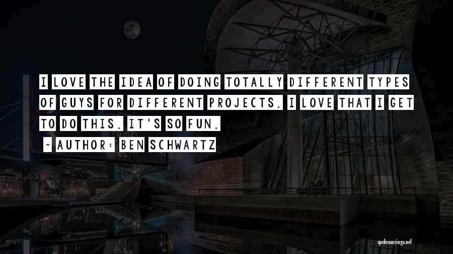 Ben Schwartz Quotes: I Love The Idea Of Doing Totally Different Types Of Guys For Different Projects. I Love That I Get To