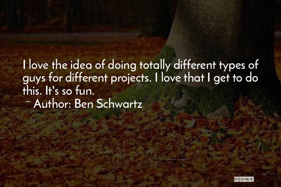 Ben Schwartz Quotes: I Love The Idea Of Doing Totally Different Types Of Guys For Different Projects. I Love That I Get To