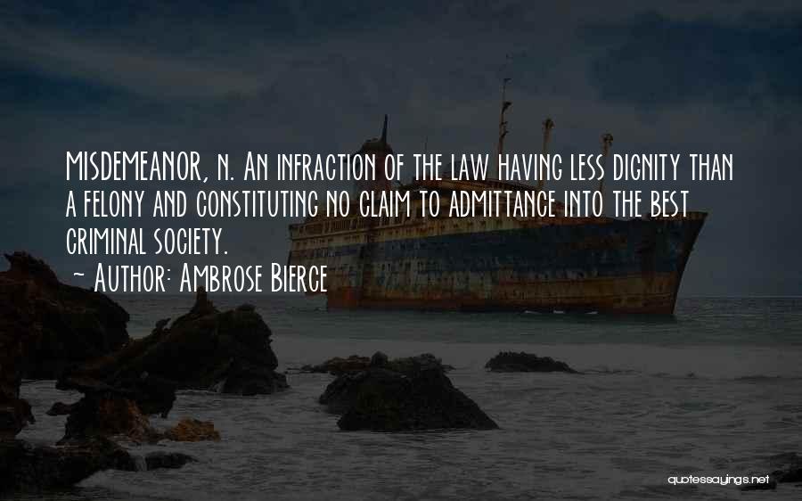 Ambrose Bierce Quotes: Misdemeanor, N. An Infraction Of The Law Having Less Dignity Than A Felony And Constituting No Claim To Admittance Into