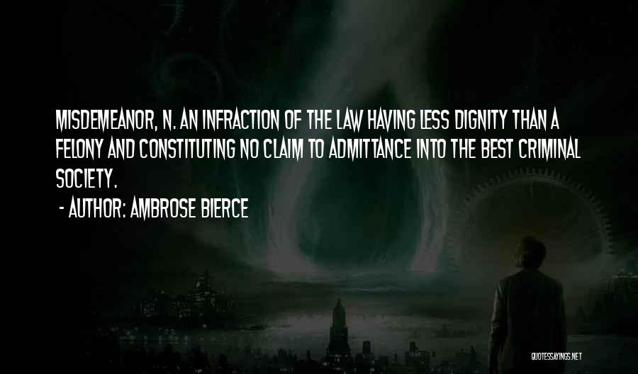 Ambrose Bierce Quotes: Misdemeanor, N. An Infraction Of The Law Having Less Dignity Than A Felony And Constituting No Claim To Admittance Into