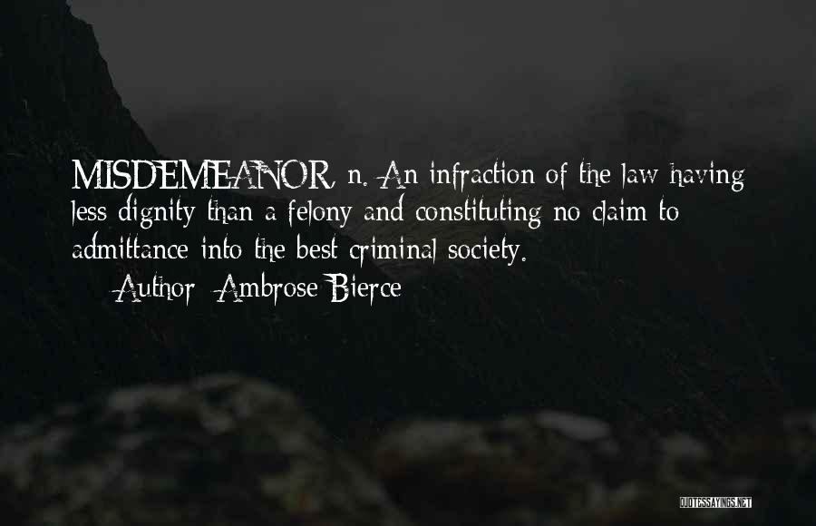 Ambrose Bierce Quotes: Misdemeanor, N. An Infraction Of The Law Having Less Dignity Than A Felony And Constituting No Claim To Admittance Into