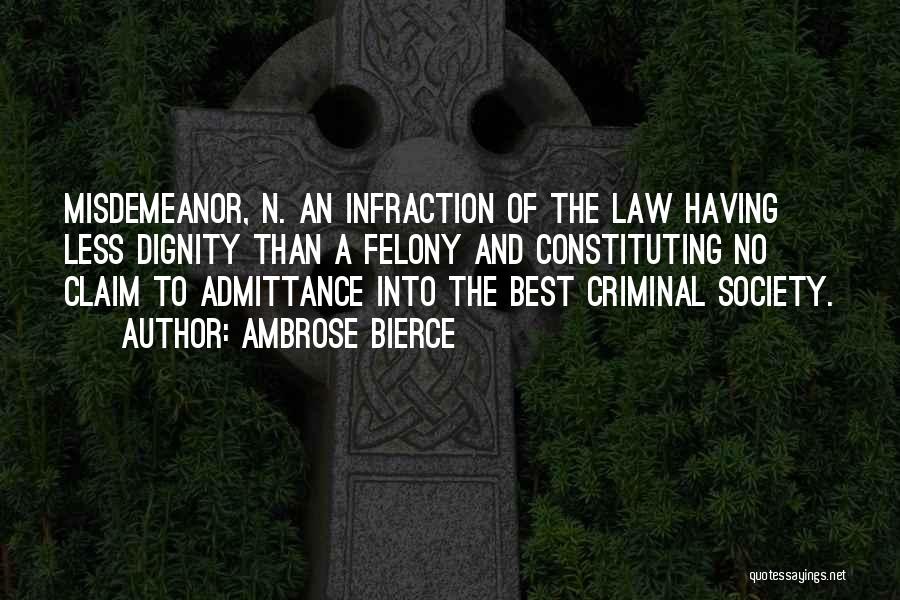 Ambrose Bierce Quotes: Misdemeanor, N. An Infraction Of The Law Having Less Dignity Than A Felony And Constituting No Claim To Admittance Into