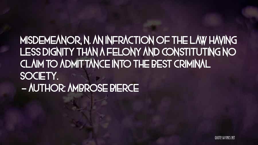 Ambrose Bierce Quotes: Misdemeanor, N. An Infraction Of The Law Having Less Dignity Than A Felony And Constituting No Claim To Admittance Into