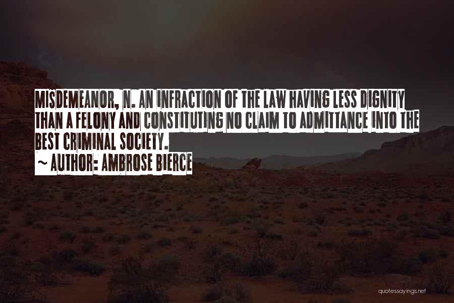 Ambrose Bierce Quotes: Misdemeanor, N. An Infraction Of The Law Having Less Dignity Than A Felony And Constituting No Claim To Admittance Into