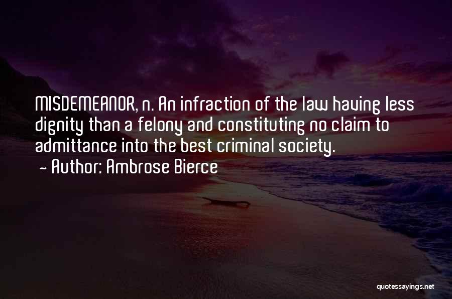 Ambrose Bierce Quotes: Misdemeanor, N. An Infraction Of The Law Having Less Dignity Than A Felony And Constituting No Claim To Admittance Into