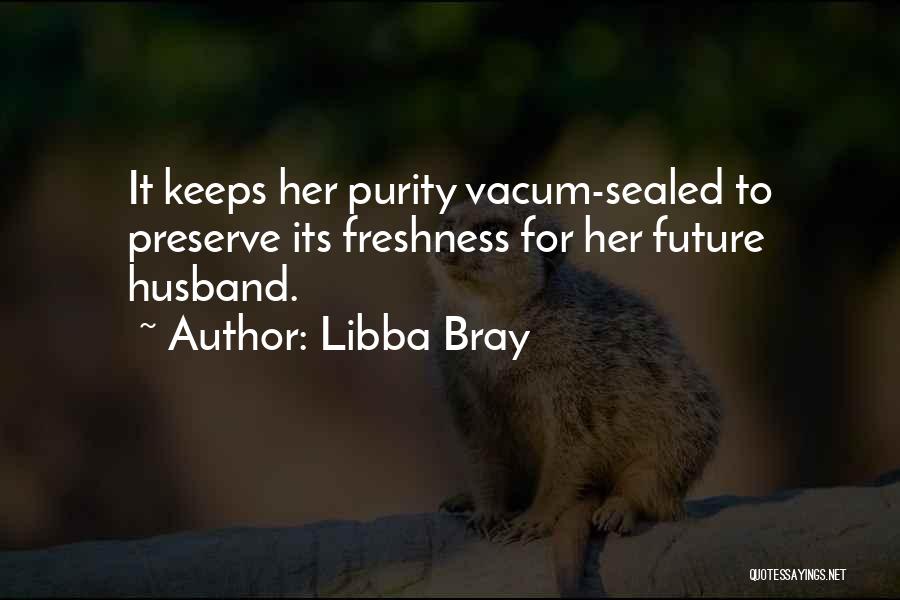 Libba Bray Quotes: It Keeps Her Purity Vacum-sealed To Preserve Its Freshness For Her Future Husband.